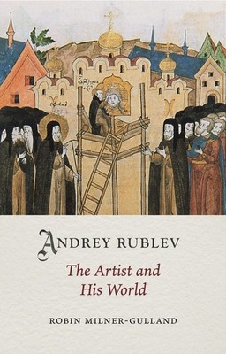 Andrey Rublev: The Artist and His World by Robin Milner-Gulland (English) Hardco