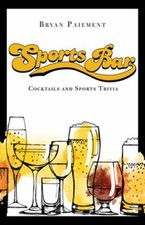 Sports Bar: Cocktails and Sports Trivia by Bryan Paiement: New