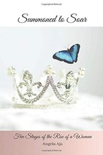 SUMMONED TO SOAR: FIVE STAGES OF THE RISE OF A WOMAN By Angela Aja & Lacie Hicks