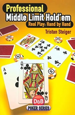 Professional Middle Limit Hold'em: Real Play: Hand by Hand - Steiger, Tristan
