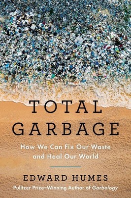 Total Garbage: How We Can Fix Our Waste and Heal Our World by Edward Humes Paper