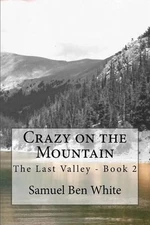 Crazy on the Mountain: The Last Valley - Book 2 by Samuel Ben White (English) Pa