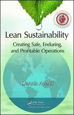 Lean Sustainability: Creating Safe, Enduring, and Profitable Operations by Denni