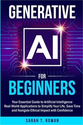 Generative AI for Beginners: Your Essential Guide to Artificial Intelligence: Re