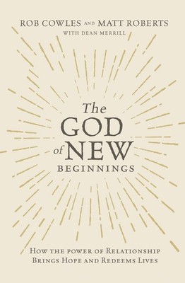 The God of New Beginnings: How the Power of Relationship Brings Hope and Redeems