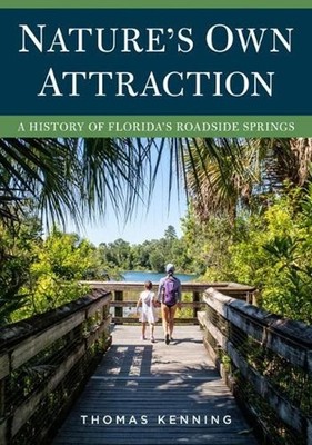 Nature's Own Attraction: A History of Florida's Roadside Springs by Thomas Kenni