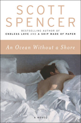 An Ocean Without a Shore: A Novel - Paperback By Spencer, Scott - GOOD