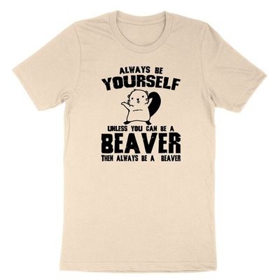 #ad Always Be Yourself Unless You Can Be A Beaver Then Always Be A Beaver Tee Shirt $21.10