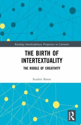 Birth of Intertextuality : The Riddle of Creativity, Hardcover by Baron, Scar...