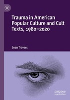 Trauma In American Popular Culture And Cult Texts, 1980-2020 | Sean Travers