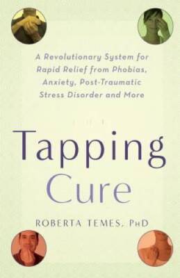 The Tapping Cure: A Revolutionary System for Rapid Relief from Phob - ACCEPTABLE