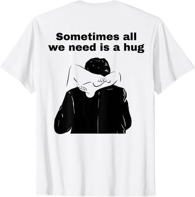 Sometimes All We Need is A Hug Funny Trendy Meme T-Shirt