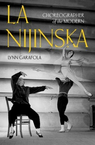 Nijinska : Choreographer of the Modern by Lynn Garafola (2022, Hardcover)