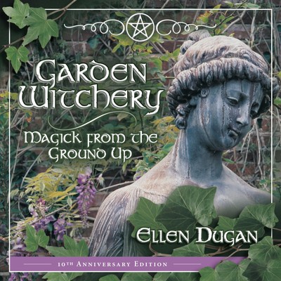 Garden Witchery: Magick from the Ground Up (Ellen Dugan's Garden Witchery, 1...