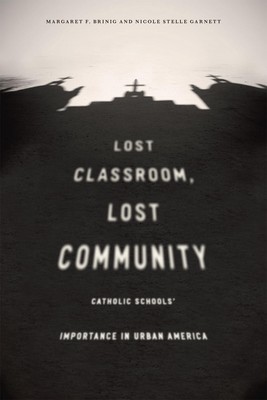 Lost Classroom, Lost Community: Catholic Schools' Importance in Urban America by