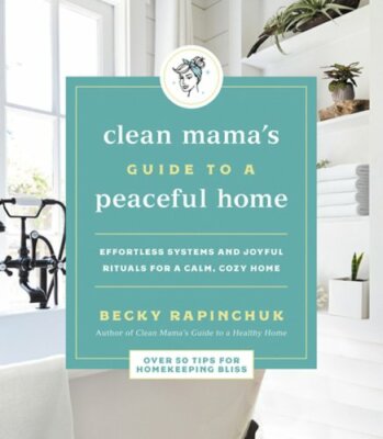 Clean Mama's Guide to a Peaceful Home: Effortless Systems and Joyful Rituals for