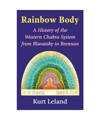 Rainbow Body: A History of the Western Chakra System from Blavatsky to Brennan, 