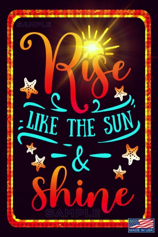RISE & SHINE! MADE IN USA! METAL SIGN 8"X12" INSPIRATION WISDOM ADVICE SHE SHED