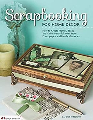 Scrapbooking for Home Decor : How to Create Frames, Boxes, and Ot