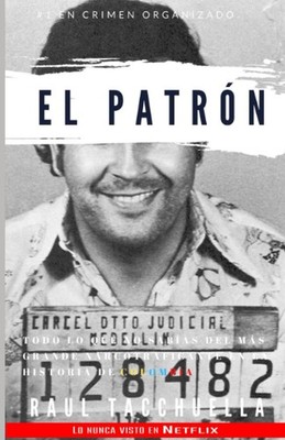 El Patron: Todo lo que no sabías del más grande narcotraficante en la historia d