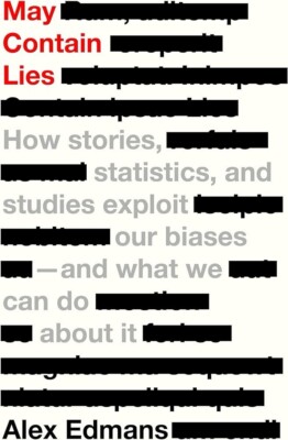 May Contain Lies : How Stories, Statistics, and Studies Exploit Our Biases--And