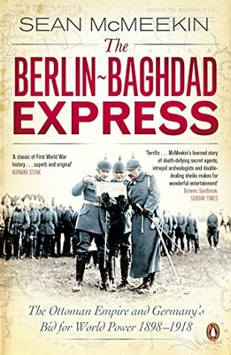 The Berlin-Baghdad Express: The Ottoman Empire and  by McMeekin, Sean 0141047658