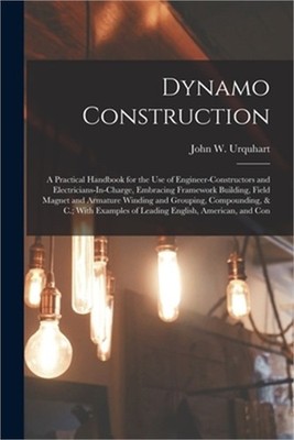 Dynamo Construction: A Practical Handbook for the Use of Engineer-Constructors a