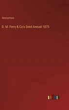 D. M. Ferry & Co's Seed Annual 1875 by Anonymous Hardcover Book