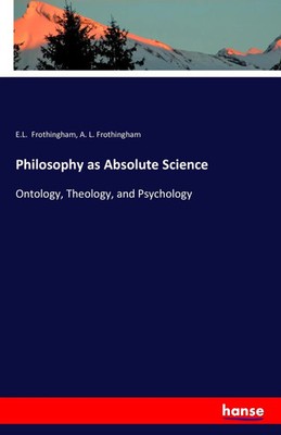 Philosophy as Absolute Science Ontology, Theology, and Psychology Taschenbuch