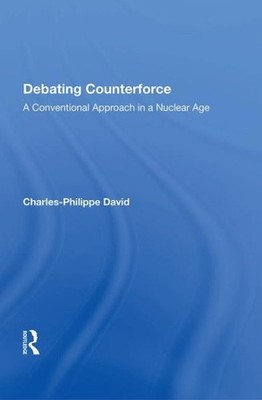Debating Counterforce : A Conventional Approach in a Nuclear Age, Hardcover b...