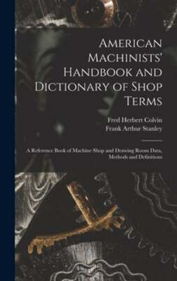 American Machinists' Handbook and Dictionary of Shop Terms: A Reference Book of