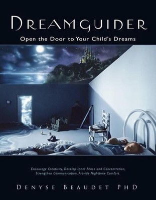 Dreamguider: Open the Door to Your Child's Dreams by Denyse Beaudet (English) Pa