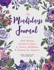 My Mindfulness Journal to Write In: With Writing Prompts  Quotes to Practic...