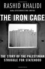 THE IRON CAGE: THE STORY OF THE PALESTINIAN STRUGGLE FOR By Rashid Khalidi *NEW*