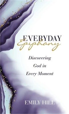 Everyday Epiphany: Discovering God in Every Moment (Hardback or Cased Book)