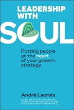 Leadership With Soul: Putting People At The Heart Of Your Growth Strategy by And