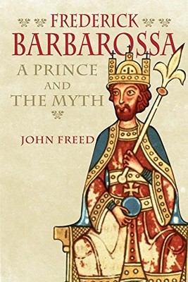 Frederick Barbarossa : The Prince and the Myth by John Freed (2016, Hardcover)