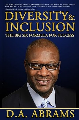 Diversity and Inclusion: the Big Six Formula for Success by D. A. Abrams ...