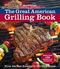 Omaha Steaks the Great American Grilling Book: From the Best Burgers to Terrifi,
