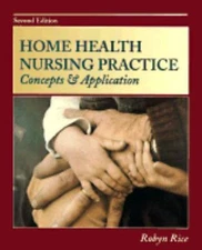 Home Health Nursing Practice: Concepts and Application by Robyn Rice