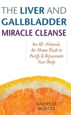 The Liver And Gallbladder Miracle Cleanse: An All-Natural, A...