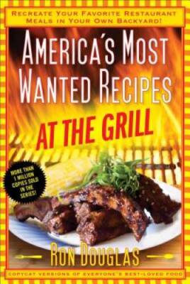 America's Most Wanted Recipes At the Grill: Recreate Your Favorite R - VERY GOOD