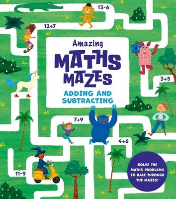 Amazing Maths Mazes: Adding and Subtracting: Solve the Maths Problems to Race Th