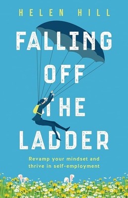 Falling Off The Ladder: Revamp your mindset and thrive in self-employment, Hill,