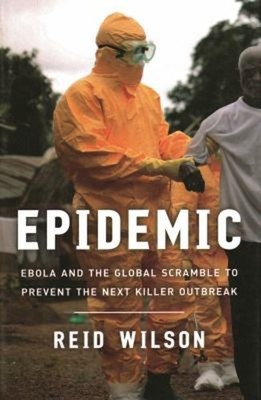 Epidemic : Ebola and the Global Scramble to Prevent the Next Kill