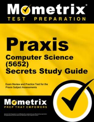 PRAXIS Computer Science (5652) Secrets Study Guide: Exam Review and Practice