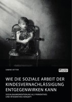 Wie Die Soziale Arbeit Der KindesvernachläSsigung Entgegenwirken Kann....