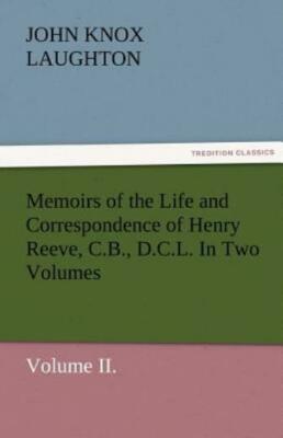 Memoirs Of The Life And Correspondence Of Henry Reeve, C B , D C L  In Two ...