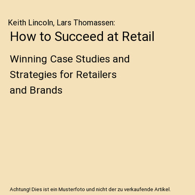 How to Succeed at Retail: Winning Case Studies and Strategies for Retailers and 