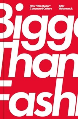Bigger than Fashion : How &Quot;Streetwear&Quot; Conque - Hardcover NEW Tyler Wa